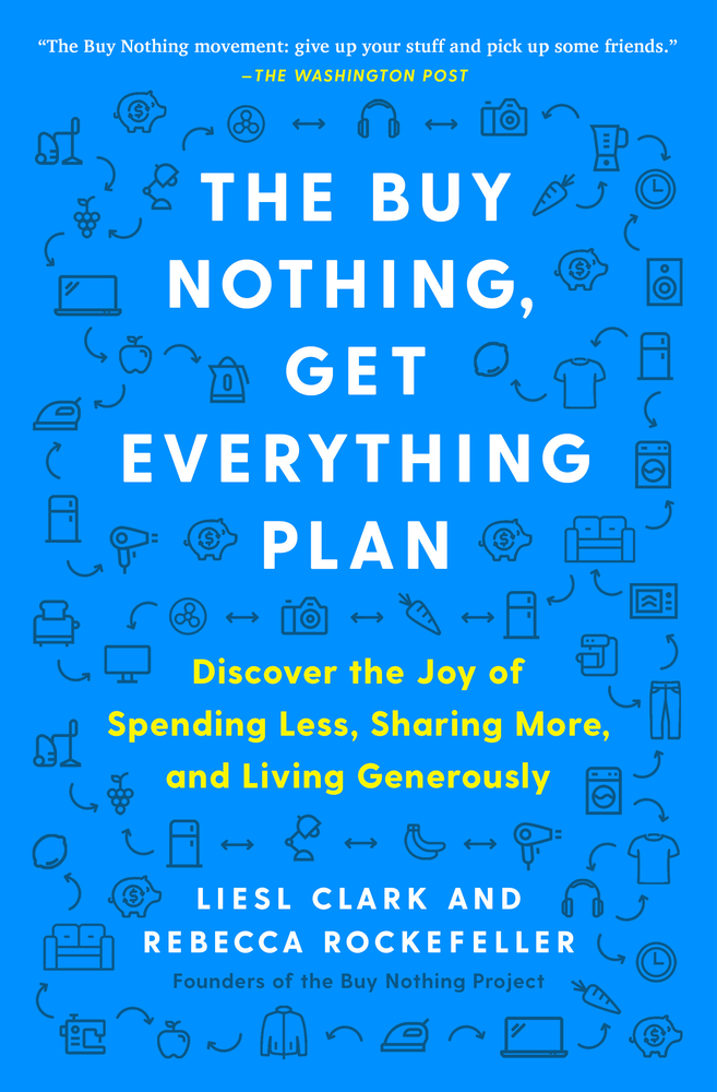 The Buy Nothing, Get Everything Plan: Discover the Joy of Spending Less, Sharing More, and Living Generously cover