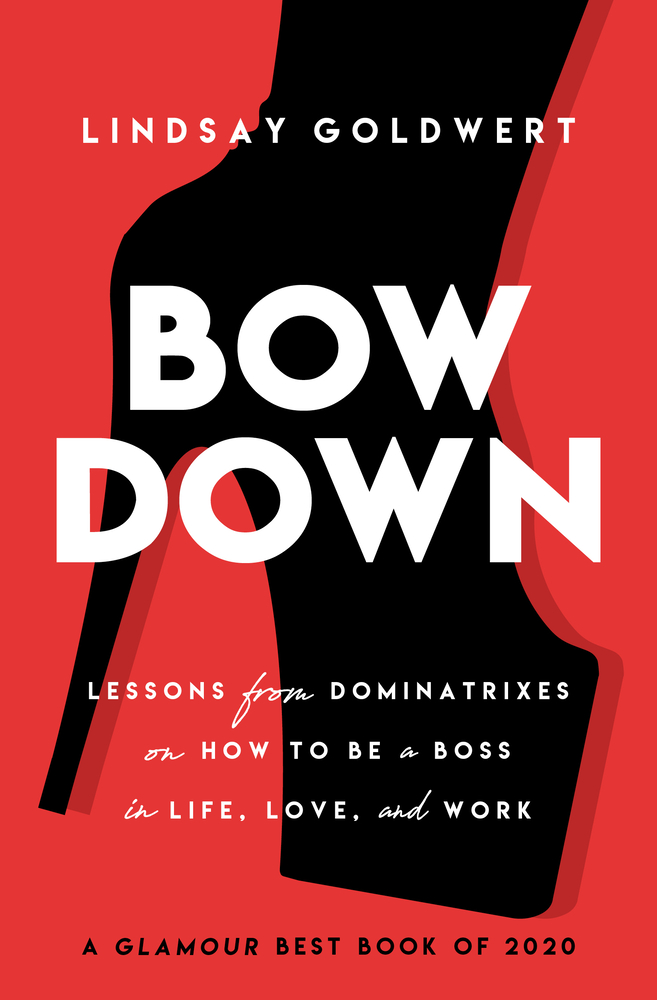 Bow Down: Lessons from Dominatrixes on How to Be a Boss in Life, Love, and Work cover