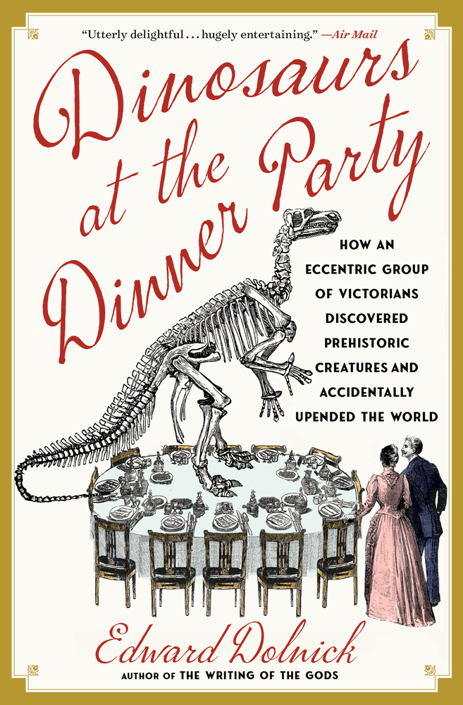 Dinosaurs at the Dinner Party: How an Eccentric Group of Victorians Discovered Prehistoric Creatures and Accidentally Upended the World cover