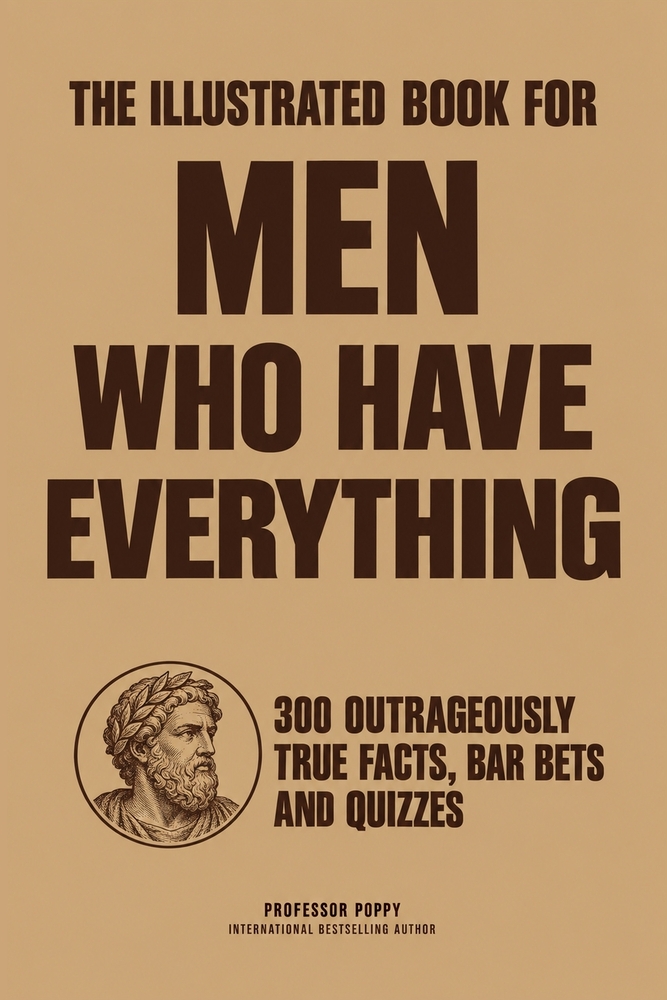 The Illustrated Book for Men Who Have Everything: 300 Outrageously True Facts, Bar Bets, Quizzes and Boredom Busters for Intelligent Men cover