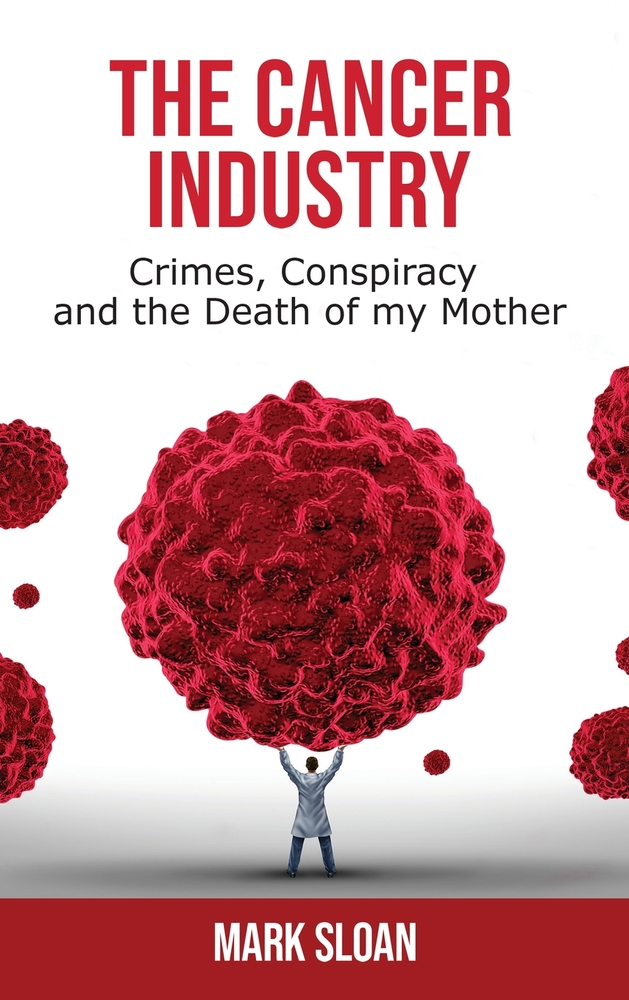 The Cancer Industry: Crimes, Conspiracy, and The Death of My Mother cover