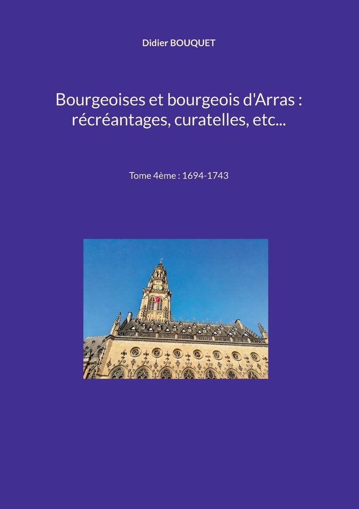 Bourgeoises et bourgeois d'Arras: récréantages, curatelles, etc...: Tome 4ème: 1694-1743 cover