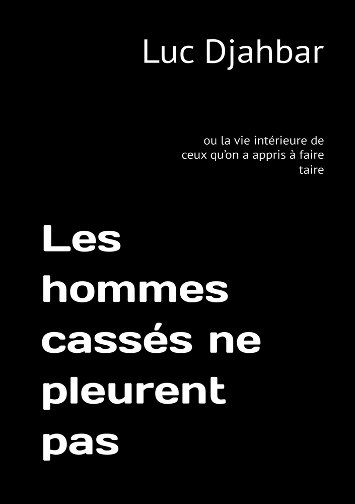 Les hommes cassés ne pleurent pas: ou la vie intérieure de ceux qu'on a appris à faire taire cover