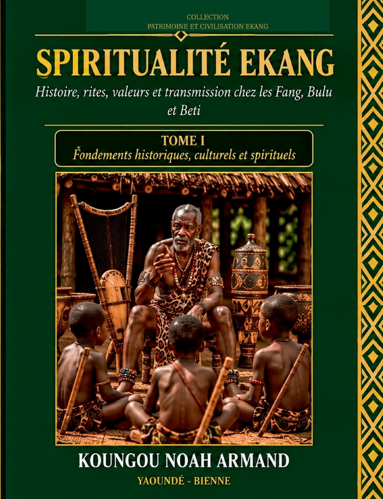Spiritualité Ekang Histoire, rites, valeurs et transmission chez les Fang, Bulu et Beti Tome 1: SPIRITUALITÉ EKANG Histoire, rites, valeurs et transmi cover