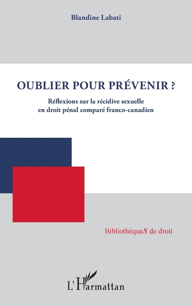 Oublier pour mieux prévenir ?: Réflexions sur la récidive sexuelle en droit pénal comparé franco-canadien cover