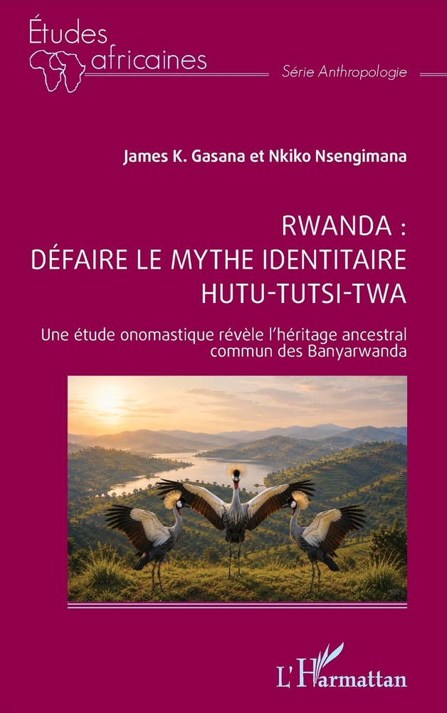 Rwanda: défaire le mythe identitaire hutu-tutsi-twa: Une étude onomastique révèle l'héritage ancestral commun des Banyarwanda cover