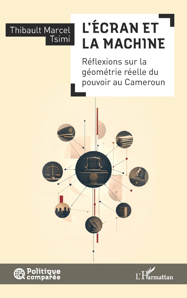L'Écran et la Machine: Réflexions sur la géométrie réelle du pouvoir au Cameroun cover
