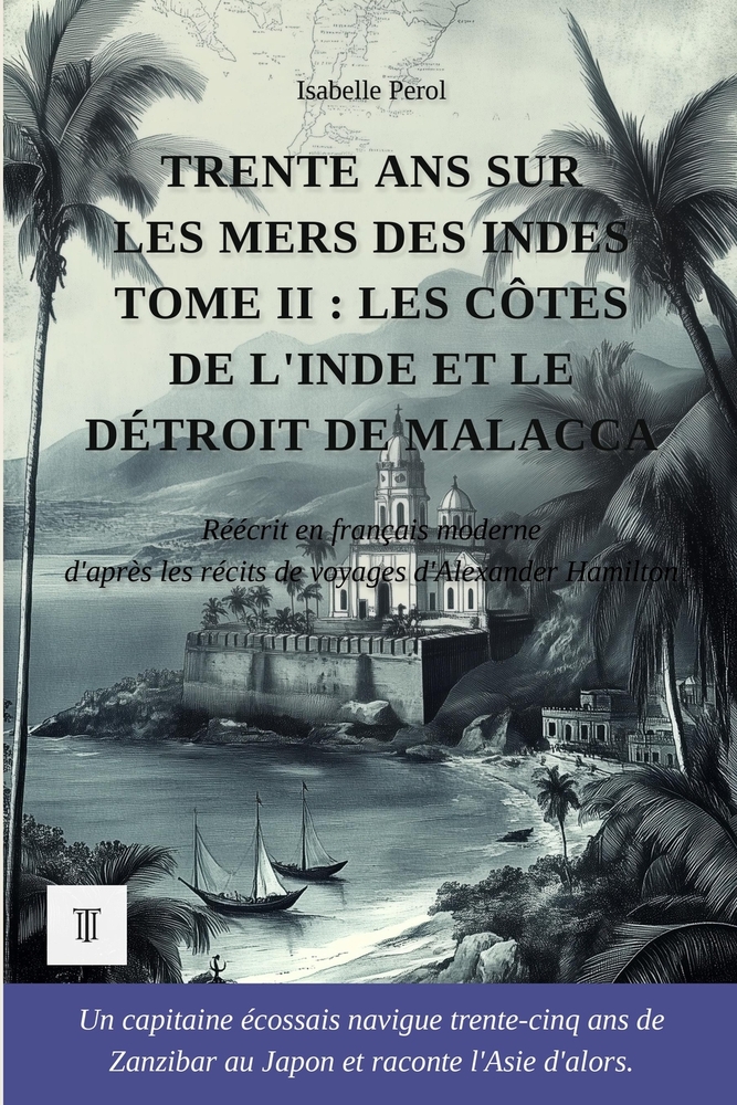 Trente ans sur les mers des Indes, Tome II: Les côtes de l'Inde et le détroit de Malacca. Récits de voyages d'Alexander Hamilton réécrits en français cover