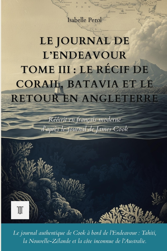 Le Journal de l'Endeavour, Tome III: Le récif de corail, Batavia et le retour en Angleterre. Journal de James Cook réécrit en français moderne (1770-1 cover