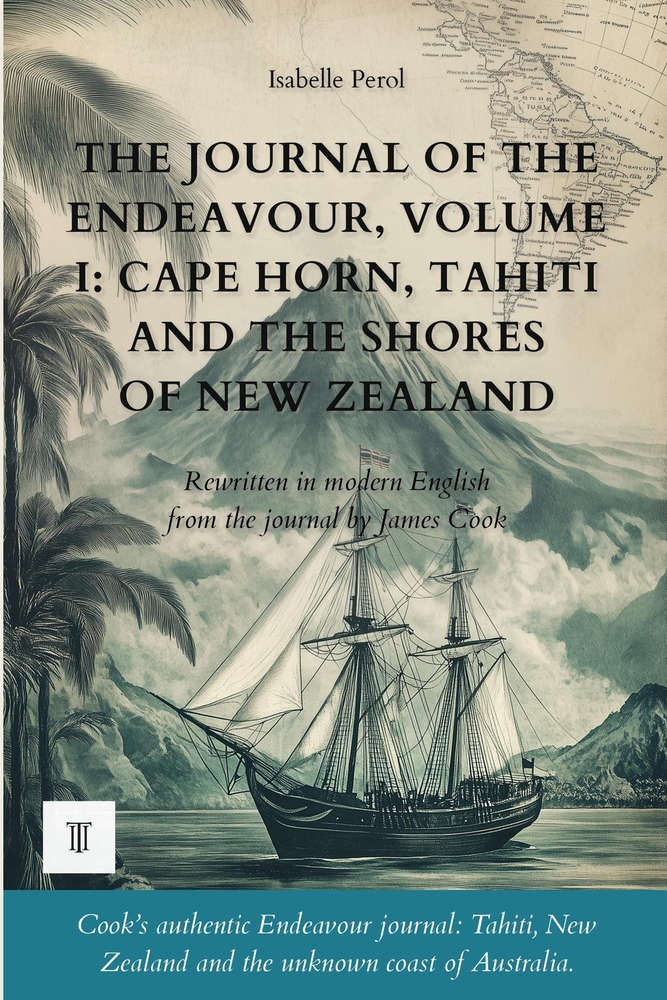 The Journal of the Endeavour, Volume I: Cape Horn, Tahiti and the Shores of New Zealand: James Cook's logbook rewritten in modern English (1768-1769) cover