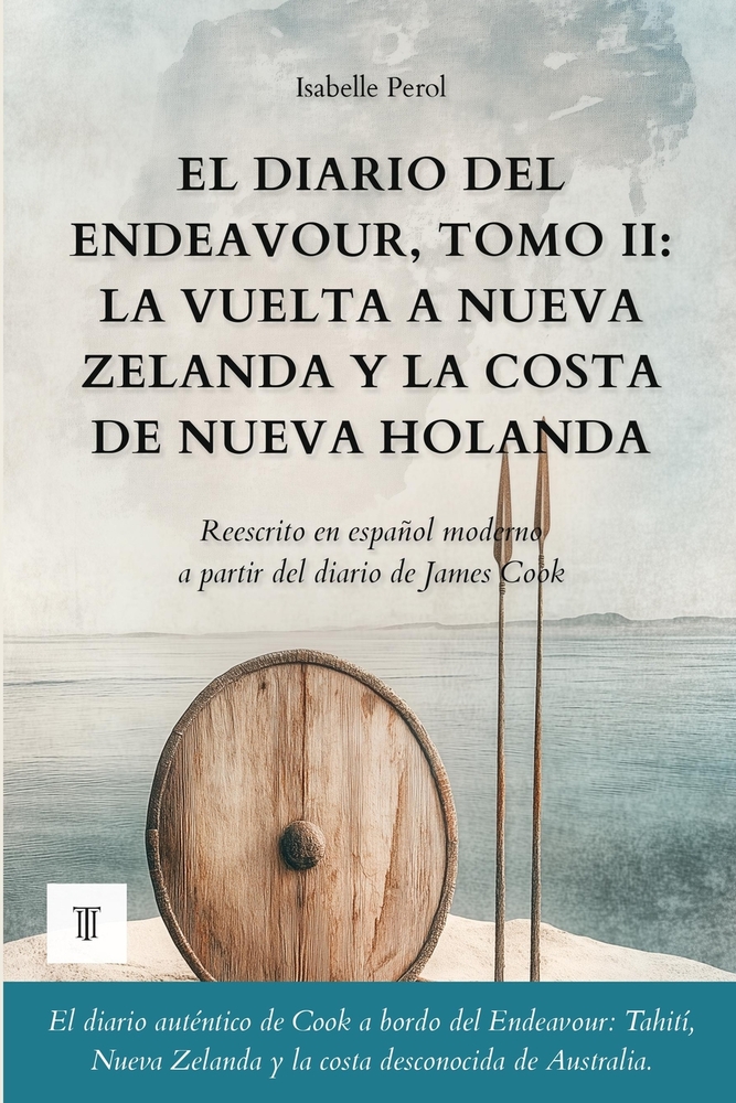 El diario del Endeavour, Tomo II: La vuelta a Nueva Zelanda y la costa de Nueva Holanda: Diario de James Cook reescrito en español moderno (1769-1770) cover