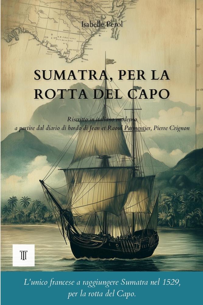 Sumatra, per la rotta del Capo: 1a riscrittura integrale in italiano moderno del diario di bordo: "Le Discours de la navigation" di Jean e Raoul Parme cover