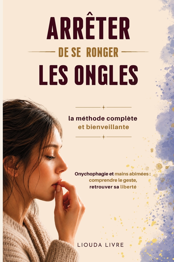 Arrêter de se ronger les ongles: La méthode complète et bienveillante: Onychophagie et mains abîmées: comprendre le geste pour retrouver sa liberté cover