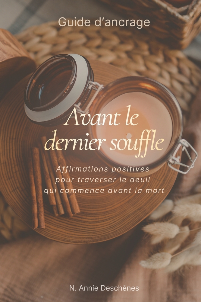 Avant le dernier souffle - Guide d'affirmations d'ancrage: Approche holistique pour le deuil traversé lors des longues maladies - 90 affirmations posi cover