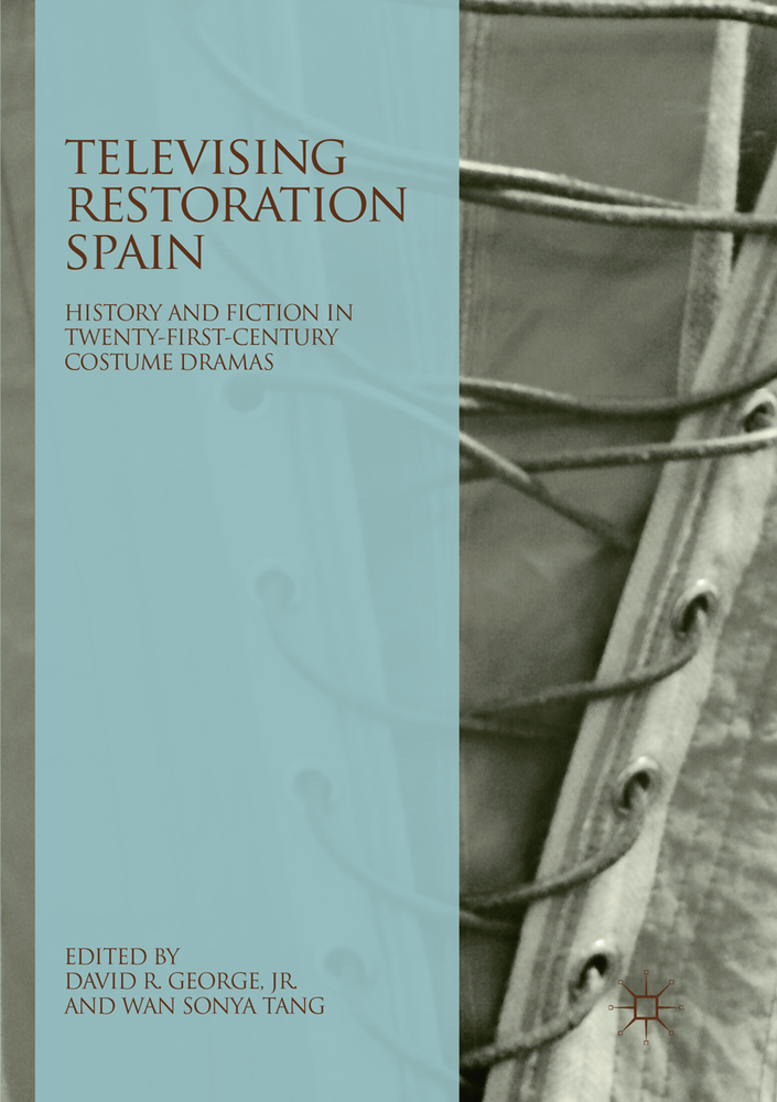 Televising Restoration Spain: History and Fiction in Twenty-First-Century Costume Dramas cover