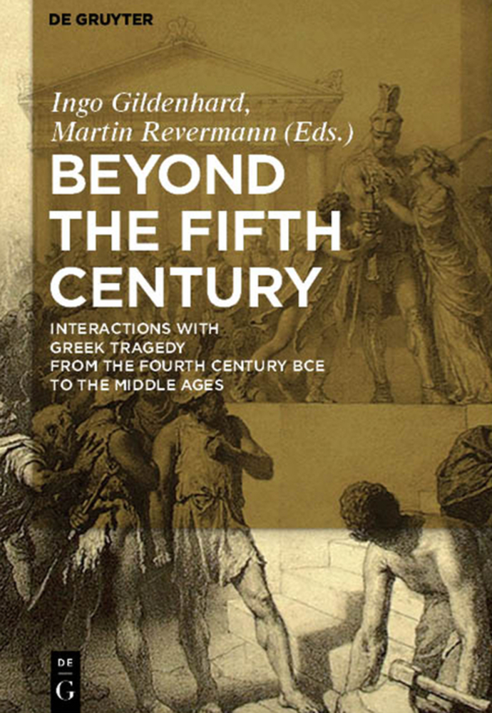 Beyond the Fifth Century: Interactions with Greek Tragedy from the Fourth Century Bce to the Middle Ages cover