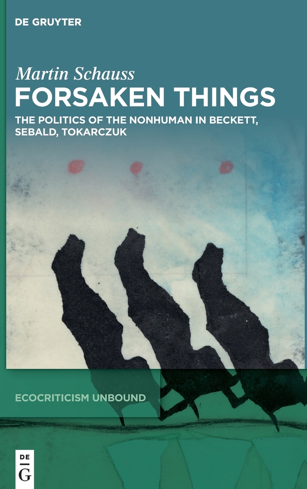 Forsaken Things: The Politics of the Nonhuman in Beckett, Sebald, Tokarczuk cover
