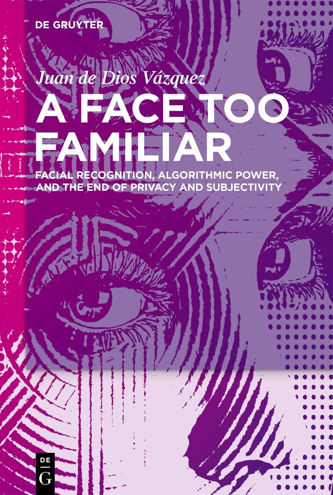 A Face Too Familiar: Facial Recognition, Algorithmic Power, and the End of Privacy and Subjectivity cover