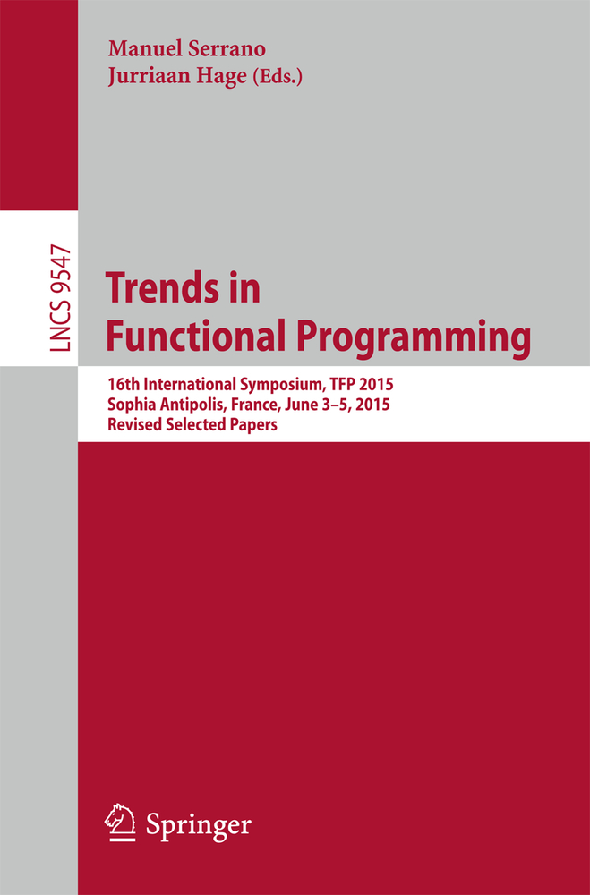 Trends in Functional Programming: 16th International Symposium, Tfp 2015, Sophia Antipolis, France, June 3-5, 2015. Revised Selected Papers cover