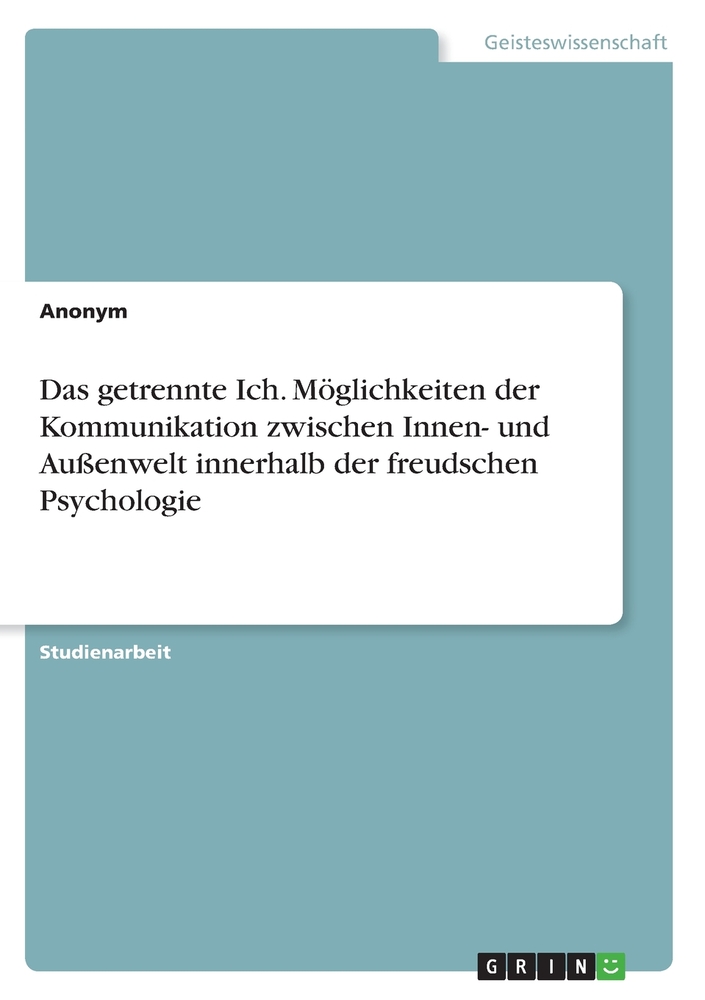 Das getrennte Ich. Möglichkeiten der Kommunikation zwischen Innen- und Außenwelt innerhalb der freudschen Psychologie cover