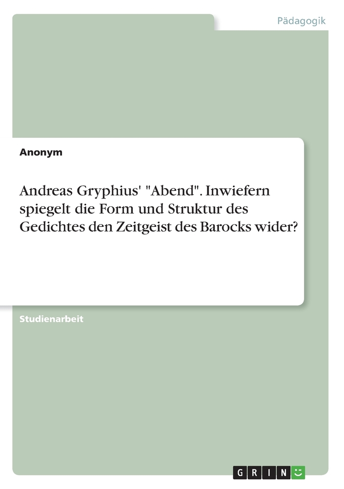 Andreas Gryphius' "Abend". Inwiefern spiegelt die Form und Struktur des Gedichtes den Zeitgeist des Barocks wider? cover