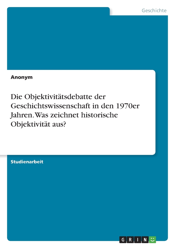 Die Objektivitätsdebatte der Geschichtswissenschaft in den 1970er Jahren. Was zeichnet historische Objektivität aus? cover