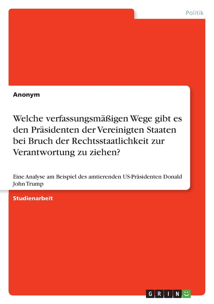 Welche verfassungsmäßigen Wege gibt es den Präsidenten der Vereinigten Staaten bei Bruch der Rechtsstaatlichkeit zur Verantwortung zu ziehen?: Eine An cover