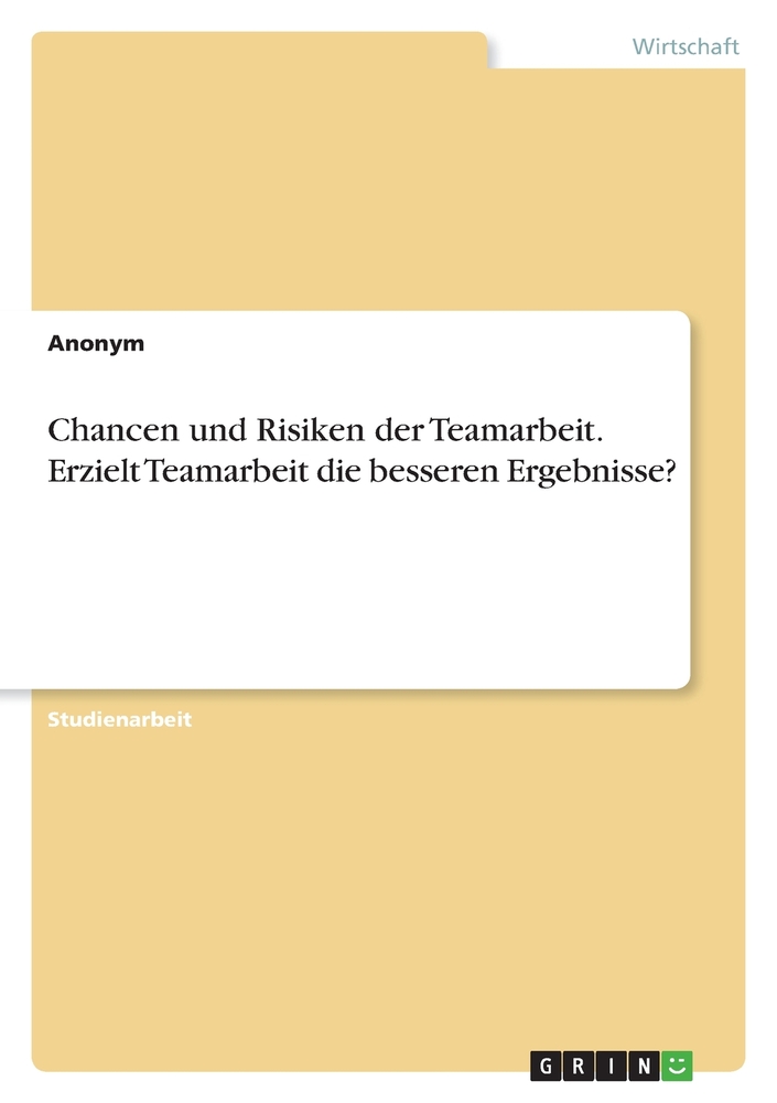 Chancen und Risiken der Teamarbeit. Erzielt Teamarbeit die besseren Ergebnisse? cover