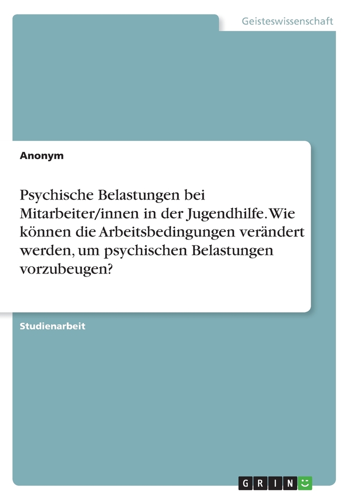 Psychische Belastungen bei Mitarbeiter/innen in der Jugendhilfe. Wie können die Arbeitsbedingungen verändert werden, um psychischen Belastungen vorzub cover