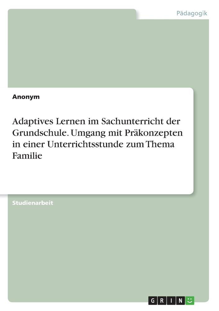 Adaptives Lernen im Sachunterricht der Grundschule. Umgang mit Präkonzepten in einer Unterrichtsstunde zum Thema Familie cover