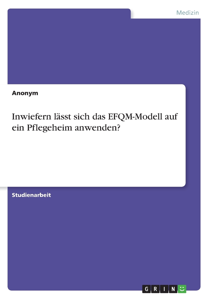Inwiefern lässt sich das EFQM-Modell auf ein Pflegeheim anwenden? cover