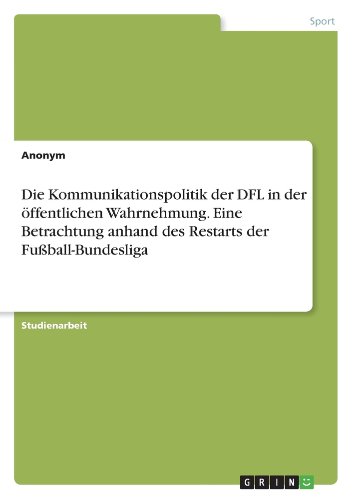 Die Kommunikationspolitik der DFL in der öffentlichen Wahrnehmung. Eine Betrachtung anhand des Restarts der Fußball-Bundesliga cover