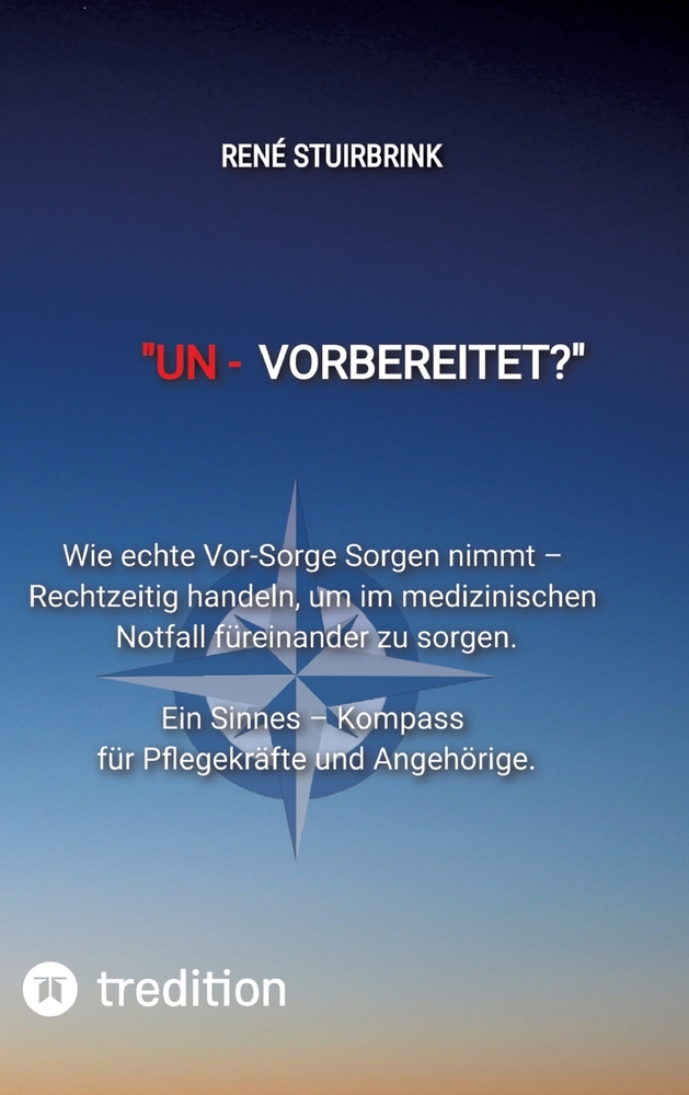 "Un- Vorbereitet?": Wie echte Vor-Sorge Sorgen nimmt - Rechtzeitig handeln, um im medizinischen Notfall füreinander zu sorgen. Ein Sinnes - Kompass fü cover