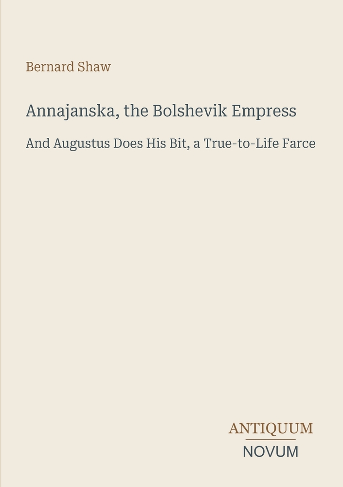 Annajanska, the Bolshevik Empress: And Augustus Does His Bit, a True-to-Life Farce cover