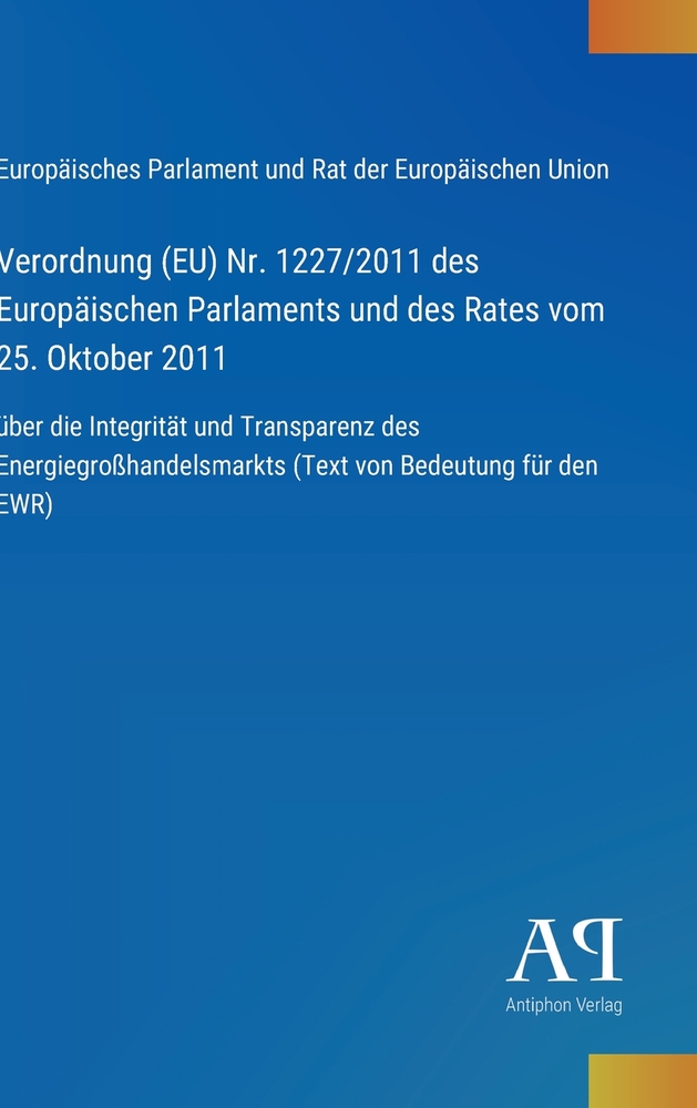 Verordnung (EU) Nr. 1227/2011 des Europäischen Parlaments und des Rates vom 25. Oktober 2011: über die Integrität und Transparenz des Energiegroßhande cover