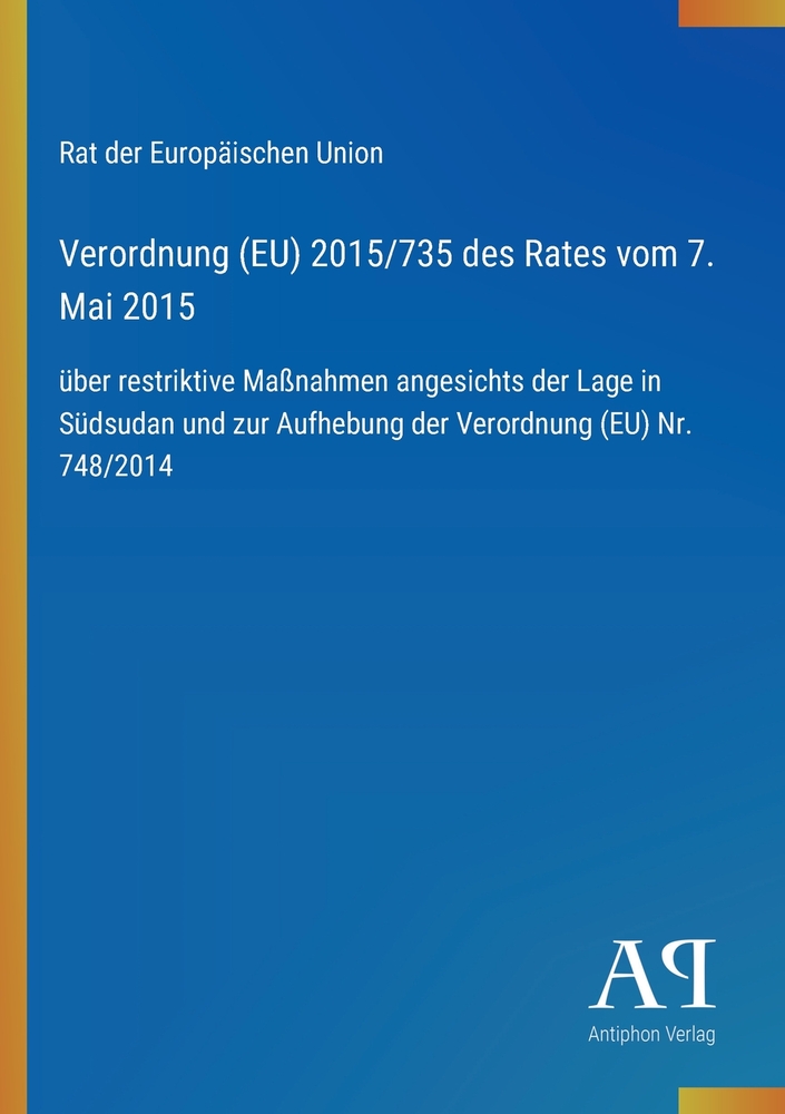 Verordnung (EU) 2015/735 des Rates vom 7. Mai 2015: über restriktive Maßnahmen angesichts der Lage in Südsudan und zur Aufhebung der Verordnung (EU) N cover