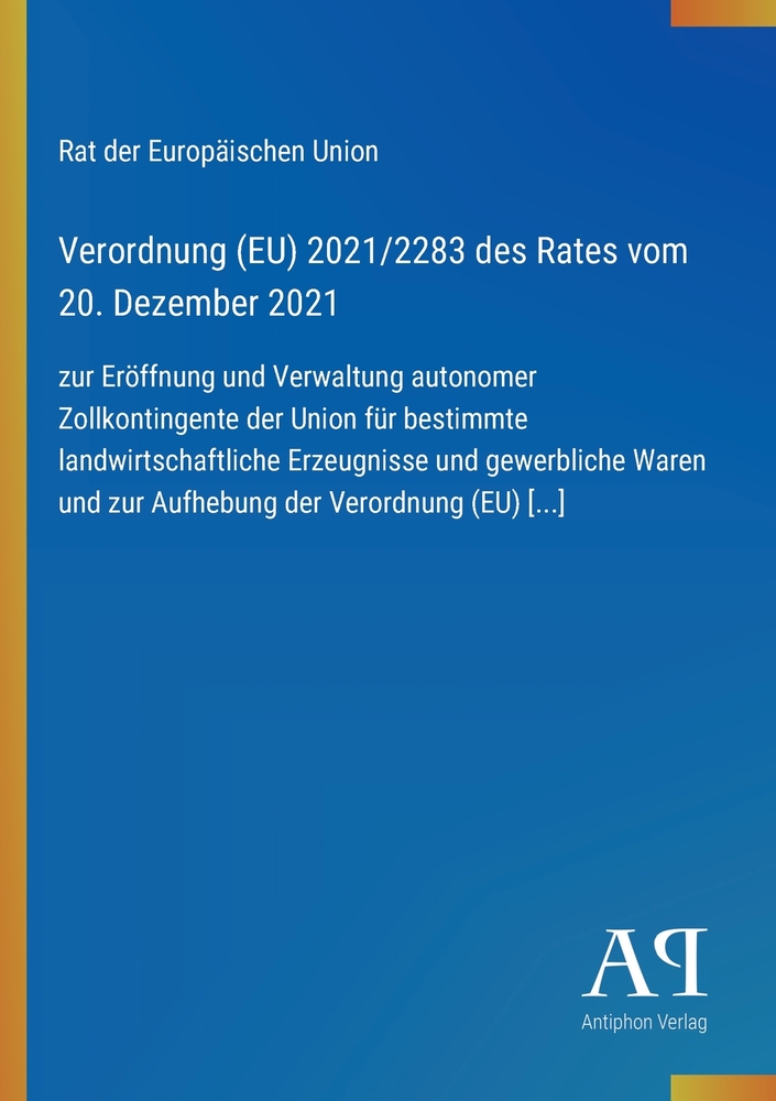 Verordnung (EU) 2021/2283 des Rates vom 20. Dezember 2021: zur Eröffnung und Verwaltung autonomer Zollkontingente der Union für bestimmte landwirtscha cover