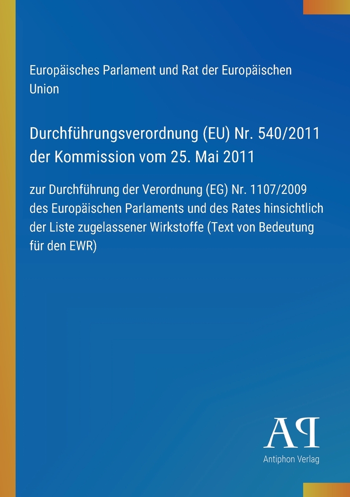 Durchführungsverordnung (EU) Nr. 540/2011 der Kommission vom 25. Mai 2011: zur Durchführung der Verordnung (EG) Nr. 1107/2009 des Europäischen Parlame cover