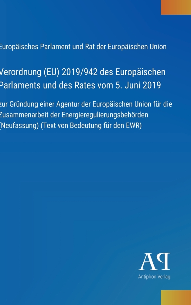 Verordnung (EU) 2019/942 des Europäischen Parlaments und des Rates vom 5. Juni 2019: zur Gründung einer Agentur der Europäischen Union für die Zusamme cover