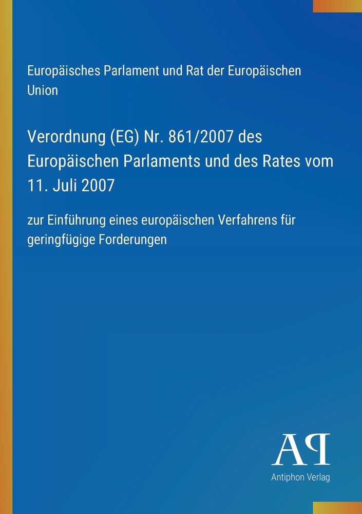 Verordnung (EG) Nr. 861/2007 des Europäischen Parlaments und des Rates vom 11. Juli 2007: zur Einführung eines europäischen Verfahrens für geringfügig cover