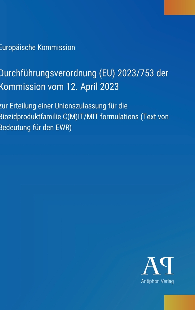 Durchführungsverordnung (EU) 2023/753 der Kommission vom 12. April 2023: zur Erteilung einer Unionszulassung für die Biozidproduktfamilie C(M)IT/MIT f cover