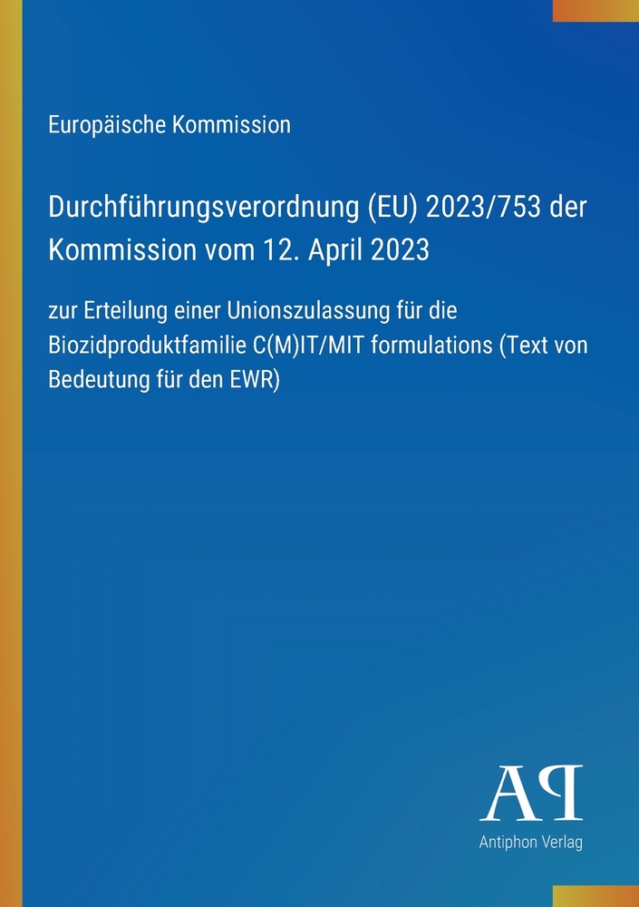 Durchführungsverordnung (EU) 2023/753 der Kommission vom 12. April 2023: zur Erteilung einer Unionszulassung für die Biozidproduktfamilie C(M)IT/MIT f cover