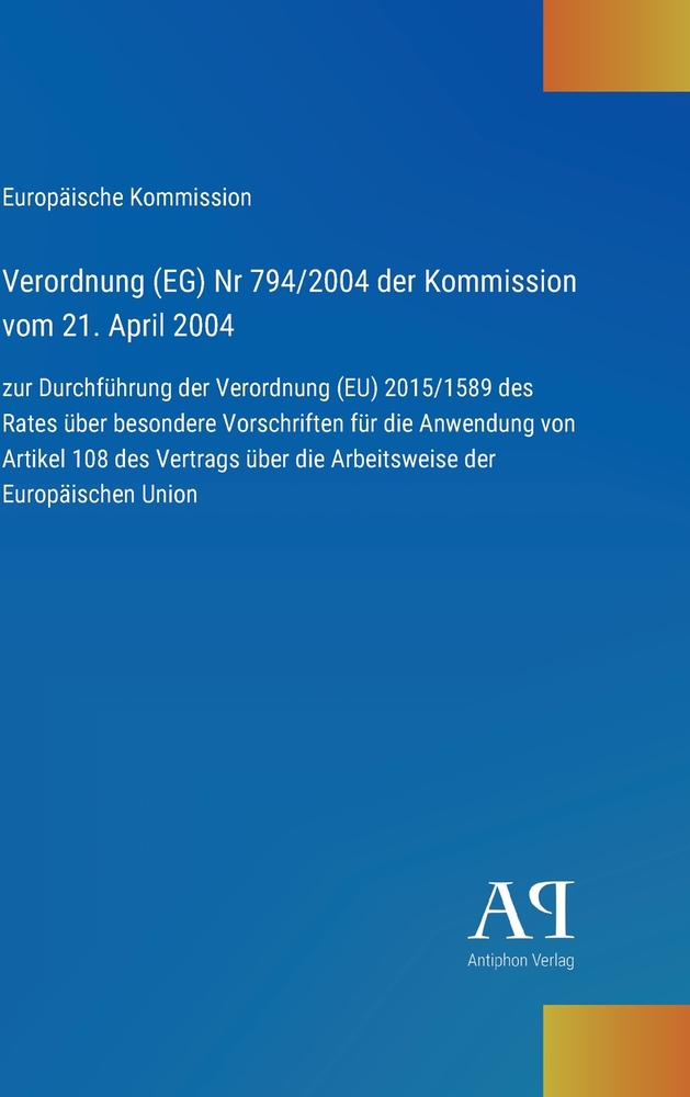 Verordnung (EG) Nr 794/2004 der Kommission vom 21. April 2004: zur Durchführung der Verordnung (EU) 2015/1589 des Rates über besondere Vorschriften fü cover