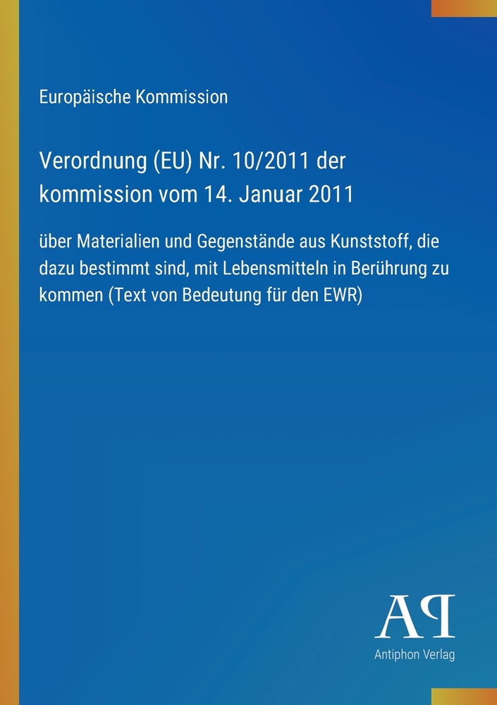 Verordnung (EU) Nr. 10/2011 der kommission vom 14. Januar 2011: über Materialien und Gegenstände aus Kunststoff, die dazu bestimmt sind, mit Lebensmit cover
