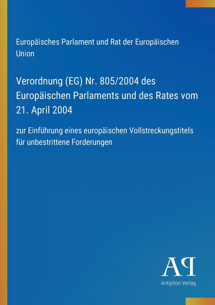 Verordnung (EG) Nr. 805/2004 des Europäischen Parlaments und des Rates vom 21. April 2004: zur Einführung eines europäischen Vollstreckungstitels für cover