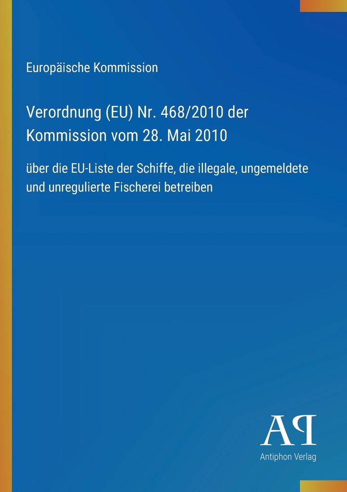 Verordnung (EU) Nr. 468/2010 der Kommission vom 28. Mai 2010: über die EU-Liste der Schiffe, die illegale, ungemeldete und unregulierte Fischerei betr cover