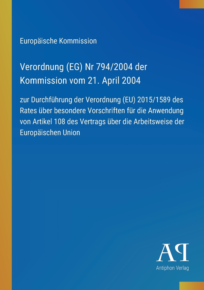 Verordnung (EG) Nr 794/2004 der Kommission vom 21. April 2004: zur Durchführung der Verordnung (EU) 2015/1589 des Rates über besondere Vorschriften fü cover
