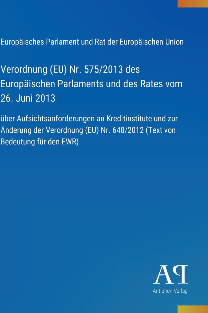 Verordnung (EU) Nr. 575/2013 des Europäischen Parlaments und des Rates vom 26. Juni 2013: über Aufsichtsanforderungen an Kreditinstitute und zur Änder cover