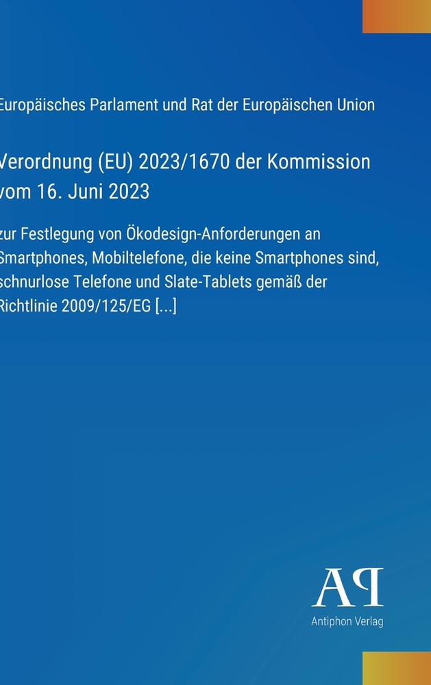 Verordnung (EU) 2023/1670 der Kommission vom 16. Juni 2023: zur Festlegung von Ökodesign-Anforderungen an Smartphones, Mobiltelefone, die keine Smartp cover