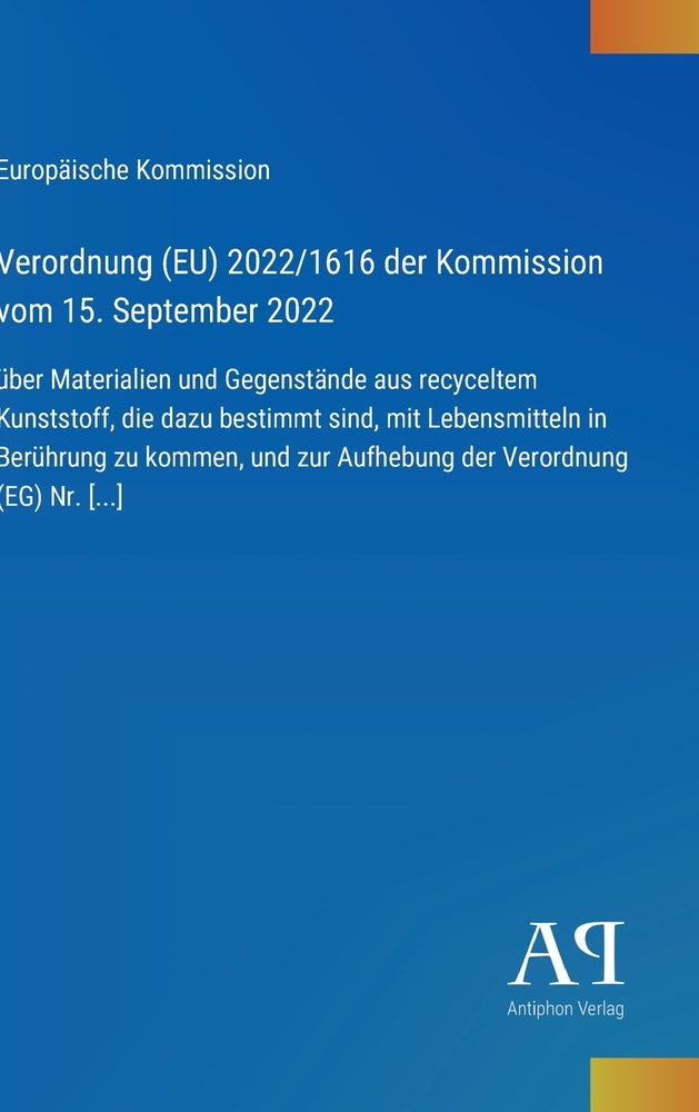Verordnung (EU) 2022/1616 der Kommission vom 15. September 2022: über Materialien und Gegenstände aus recyceltem Kunststoff, die dazu bestimmt sind, m cover
